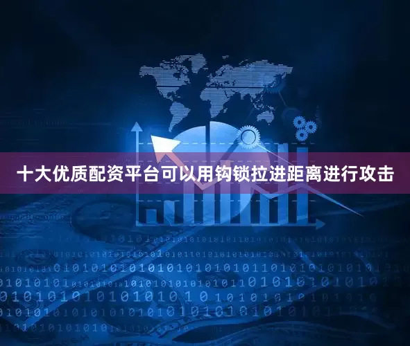 十大优质配资平台可以用钩锁拉进距离进行攻击