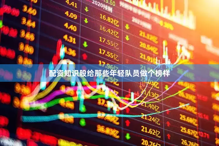 配资知识股给那些年轻队员做个榜样