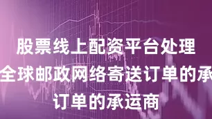 股票线上配资平台处理通过全球邮政网络寄送订单的承运商
